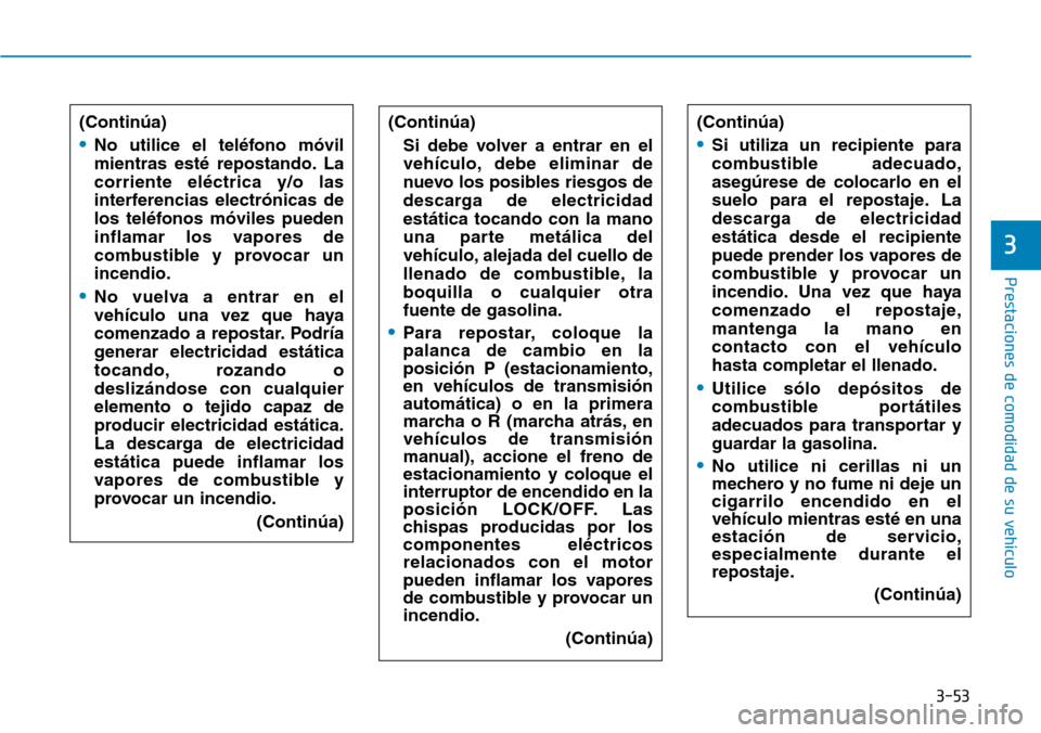 Hyundai Elantra 2017 Manual del propietario (in Spanish) 3-53
Prestaciones de comodidad de su vehículo
3
(Continúa)
•No utilice el teléfono móvil
mientras esté repostando. La
corriente eléctrica y/o las
interferencias electrónicas de
los teléfono Hyundai Elantra 2017 Manual del propietario (in Spanish) 3-53
Prestaciones de comodidad de su vehículo
3
(Continúa)
•No utilice el teléfono móvil
mientras esté repostando. La
corriente eléctrica y/o las
interferencias electrónicas de
los teléfono