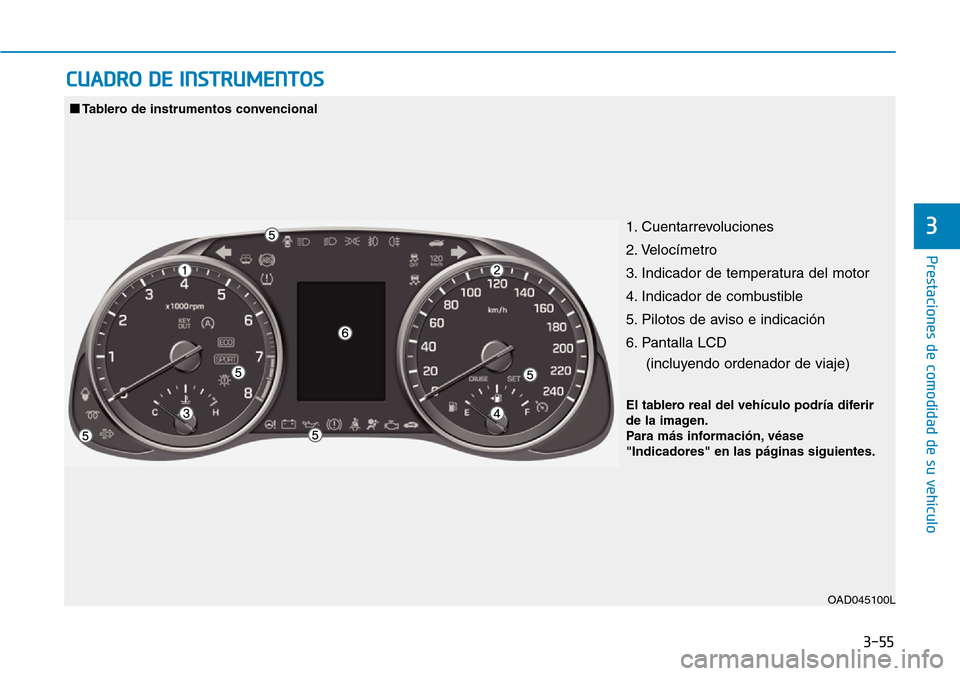 Hyundai Elantra 2017 Manual del propietario (in Spanish) 3-55
Prestaciones de comodidad de su vehículo
3
CUADRO DE INSTRUMENTOS
1. Cuentarrevoluciones
2. Velocímetro
3. Indicador de temperatura del motor
4. Indicador de combustible
5. Pilotos de aviso e Hyundai Elantra 2017 Manual del propietario (in Spanish) 3-55
Prestaciones de comodidad de su vehículo
3
CUADRO DE INSTRUMENTOS
1. Cuentarrevoluciones
2. Velocímetro
3. Indicador de temperatura del motor
4. Indicador de combustible
5. Pilotos de aviso e