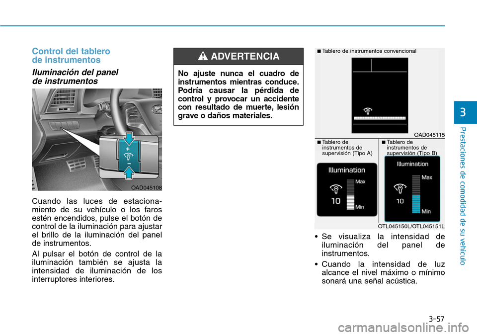 Hyundai Elantra 2017 Manual del propietario (in Spanish) 3-57
Prestaciones de comodidad de su vehículo
3
Control del tablero
de instrumentos
Iluminación del panel
de instrumentos
Cuando las luces de estaciona-
miento de su vehículo o los faros
estén Hyundai Elantra 2017 Manual del propietario (in Spanish) 3-57
Prestaciones de comodidad de su vehículo
3
Control del tablero
de instrumentos
Iluminación del panel
de instrumentos
Cuando las luces de estaciona-
miento de su vehículo o los faros
estén
