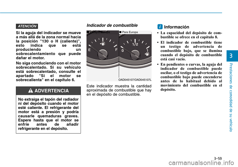 Hyundai Elantra 2017 Manual del propietario (in Spanish) 3-59
Prestaciones de comodidad de su vehículo
3
Si la aguja del indicador se mueve
a más allá de la zona normal hacia
la posición "130 o H (caliente)",
esto indica que se está
produciendo un
sobr Hyundai Elantra 2017 Manual del propietario (in Spanish) 3-59
Prestaciones de comodidad de su vehículo
3
Si la aguja del indicador se mueve
a más allá de la zona normal hacia
la posición "130 o H (caliente)",
esto indica que se está
produciendo un
sobr