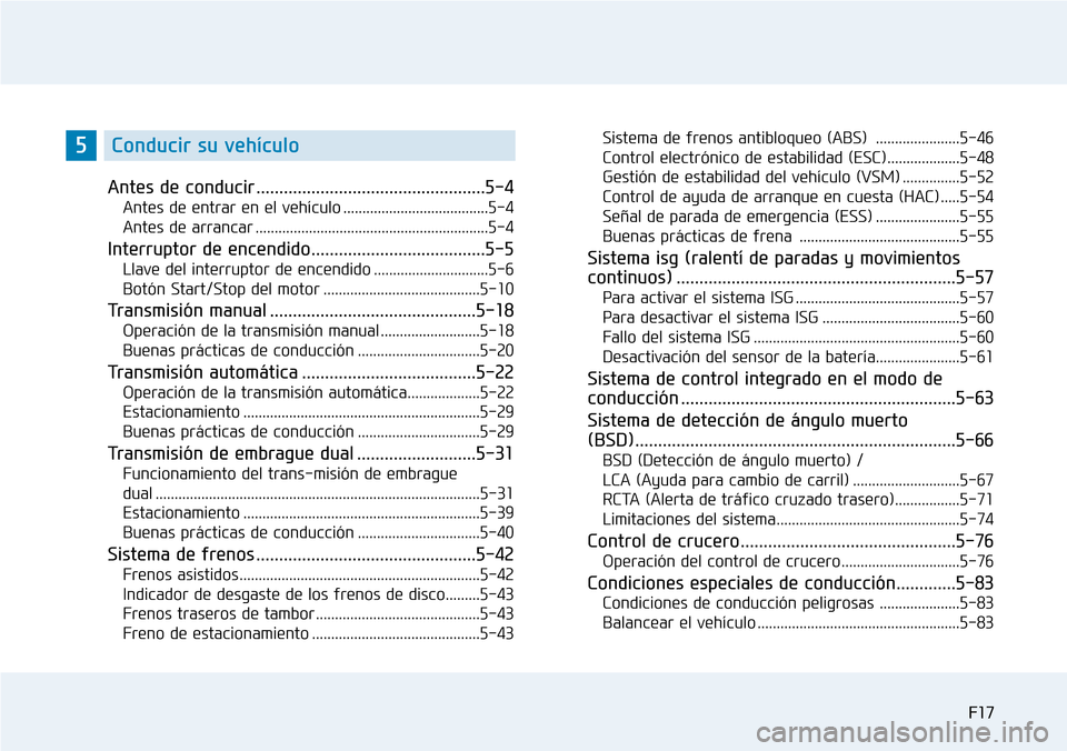 Hyundai Elantra 2017  Manual del propietario (in Spanish) F17
Antes de conducir ..................................................5-4
Antes de entrar en el vehículo ......................................5-4
Antes de arrancar ................................