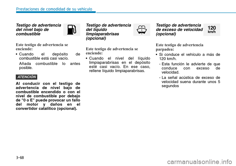 Hyundai Elantra 2017 Manual del propietario (in Spanish) 3-68
Prestaciones de comodidad de su vehículo
Testigo de advertencia
del nivel bajo de
combustible
Este testigo de advertencia se
enciende:
• Cuando el depósito de
combustible está casi vacío.
A Hyundai Elantra 2017 Manual del propietario (in Spanish) 3-68
Prestaciones de comodidad de su vehículo
Testigo de advertencia
del nivel bajo de
combustible
Este testigo de advertencia se
enciende:
• Cuando el depósito de
combustible está casi vacío.
A