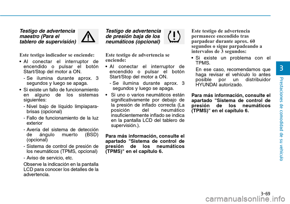 Hyundai Elantra 2017 Manual del propietario (in Spanish) 3-69
Prestaciones de comodidad de su vehículo
3
Testigo de advertencia
maestro (Para el
tablero de supervisión)
Este testigo indicador se enciende:
• Al conectar el interruptor de
encendido o puls Hyundai Elantra 2017 Manual del propietario (in Spanish) 3-69
Prestaciones de comodidad de su vehículo
3
Testigo de advertencia
maestro (Para el
tablero de supervisión)
Este testigo indicador se enciende:
• Al conectar el interruptor de
encendido o puls