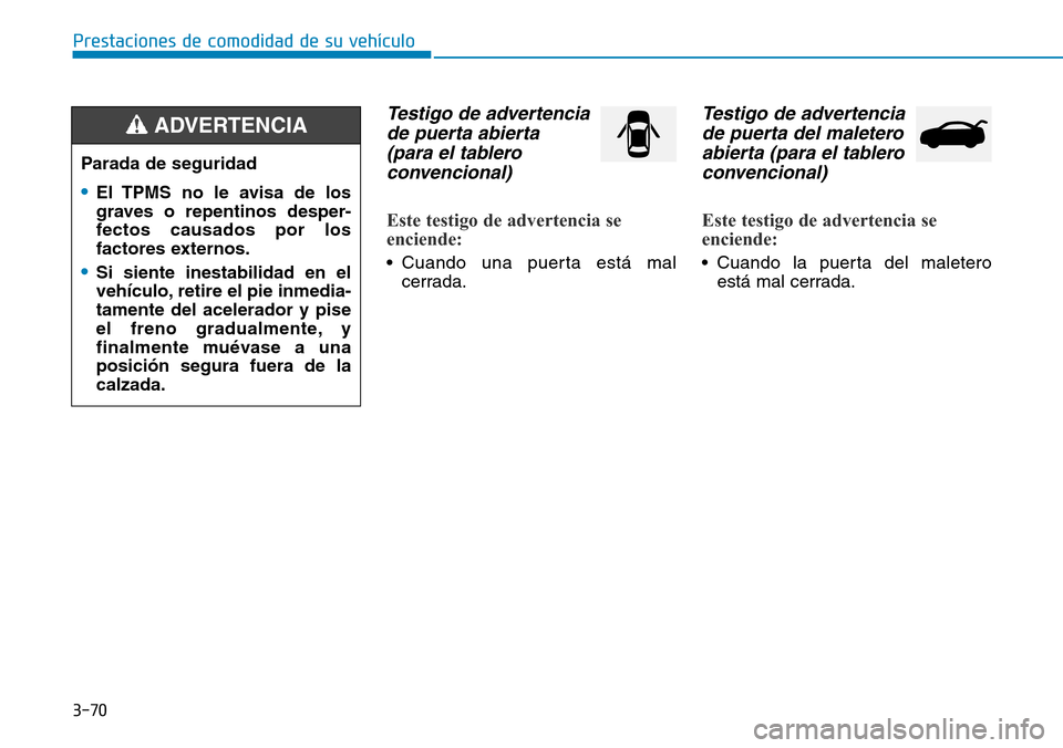 Hyundai Elantra 2017 Manual del propietario (in Spanish) 3-70
Prestaciones de comodidad de su vehículo
Testigo de advertencia
de puerta abierta
(para el tablero
convencional)
Este testigo de advertencia se
enciende:
• Cuando una puerta está mal
cerrad Hyundai Elantra 2017 Manual del propietario (in Spanish) 3-70
Prestaciones de comodidad de su vehículo
Testigo de advertencia
de puerta abierta
(para el tablero
convencional)
Este testigo de advertencia se
enciende:
• Cuando una puerta está mal
cerrad