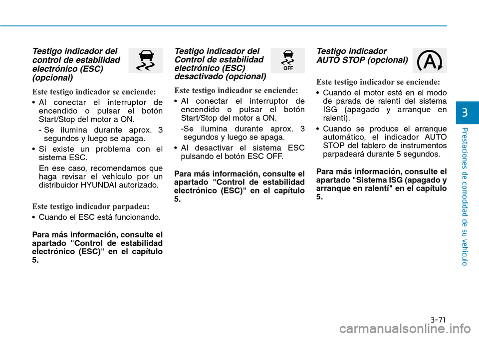 Hyundai Elantra 2017 Manual del propietario (in Spanish) 3-71
Prestaciones de comodidad de su vehículo
3
Testigo indicador del
control de estabilidad
electrónico (ESC)
(opcional)
Este testigo indicador se enciende:
• Al conectar el interruptor de
encend Hyundai Elantra 2017 Manual del propietario (in Spanish) 3-71
Prestaciones de comodidad de su vehículo
3
Testigo indicador del
control de estabilidad
electrónico (ESC)
(opcional)
Este testigo indicador se enciende:
• Al conectar el interruptor de
encend
