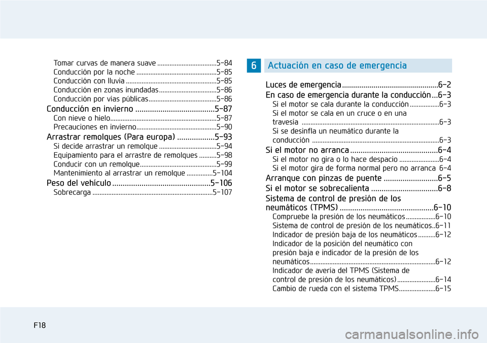 Hyundai Elantra 2017  Manual del propietario (in Spanish) F18
Tomar curvas de manera suave ..................................5-84
Conducción por la noche ..............................................5-85
Conducción con lluvia .............................