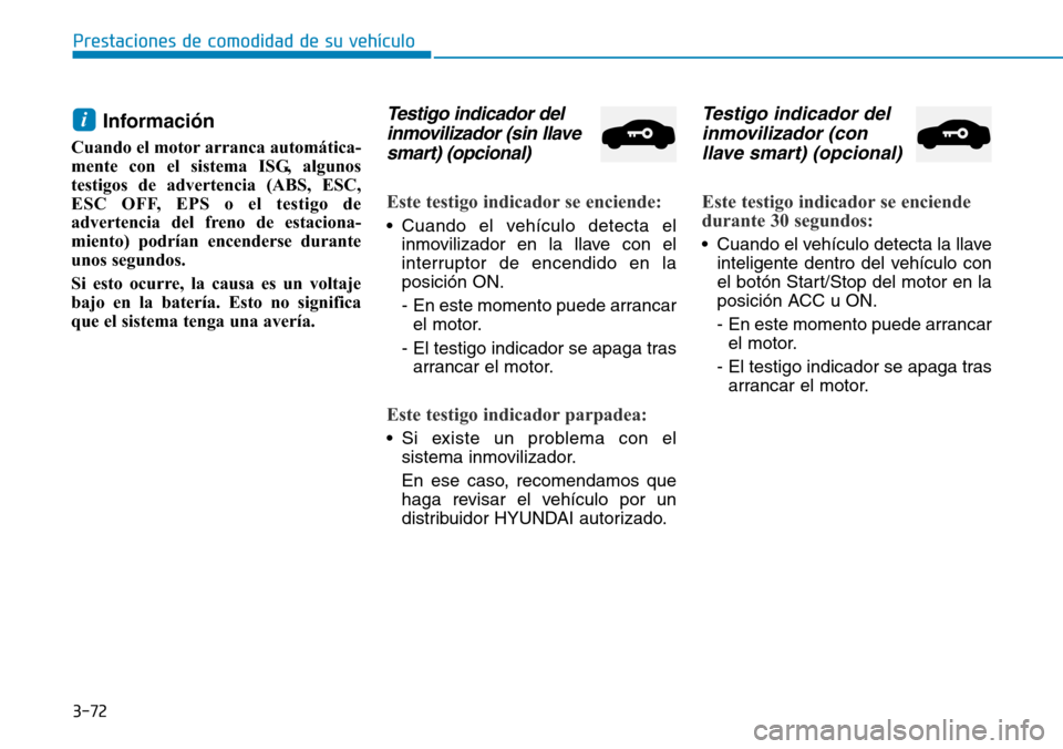 Hyundai Elantra 2017 Manual del propietario (in Spanish) 3-72
Prestaciones de comodidad de su vehículo
Información
Cuando el motor arranca automática-
mente con el sistema ISG, algunos
testigos de advertencia (ABS, ESC,
ESC OFF, EPS o el testigo de
adve Hyundai Elantra 2017 Manual del propietario (in Spanish) 3-72
Prestaciones de comodidad de su vehículo
Información
Cuando el motor arranca automática-
mente con el sistema ISG, algunos
testigos de advertencia (ABS, ESC,
ESC OFF, EPS o el testigo de
adve