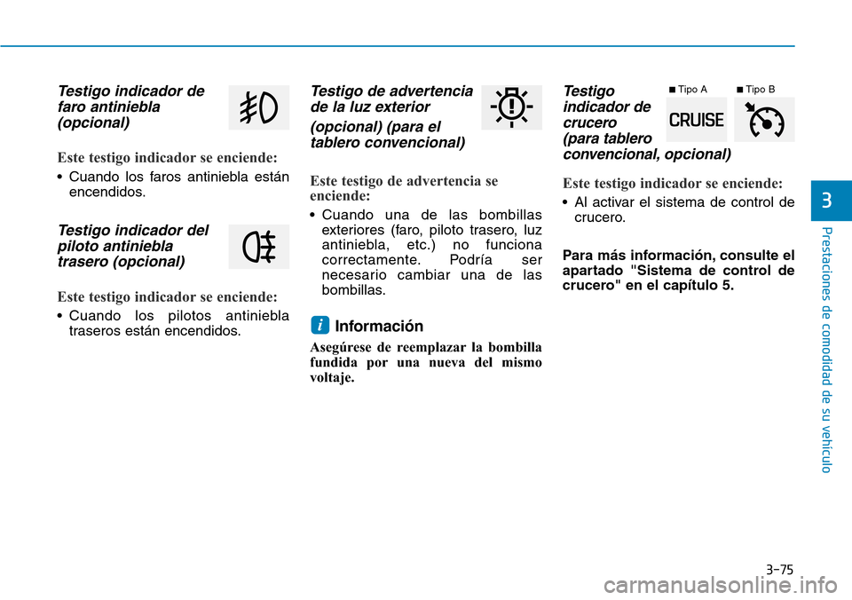 Hyundai Elantra 2017 Manual del propietario (in Spanish) 3-75
Prestaciones de comodidad de su vehículo
3
Testigo indicador de
faro antiniebla
(opcional)
Este testigo indicador se enciende:
• Cuando los faros antiniebla están
encendidos.
Testigo indicado Hyundai Elantra 2017 Manual del propietario (in Spanish) 3-75
Prestaciones de comodidad de su vehículo
3
Testigo indicador de
faro antiniebla
(opcional)
Este testigo indicador se enciende:
• Cuando los faros antiniebla están
encendidos.
Testigo indicado