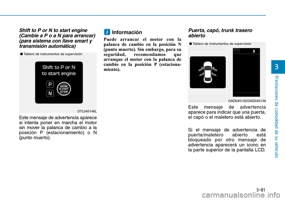 Hyundai Elantra 2017 Manual del propietario (in Spanish) 3-81
Prestaciones de comodidad de su vehículo
3
Shift to P or N to start engine
(Cambie a P o a N para arrancar)
(para sistema con llave smart y
transmisión automática)
Este mensaje de advertencia Hyundai Elantra 2017 Manual del propietario (in Spanish) 3-81
Prestaciones de comodidad de su vehículo
3
Shift to P or N to start engine
(Cambie a P o a N para arrancar)
(para sistema con llave smart y
transmisión automática)
Este mensaje de advertencia