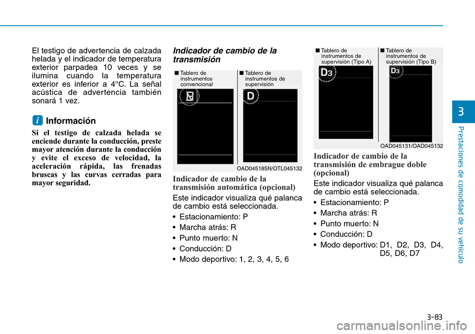 Hyundai Elantra 2017 Manual del propietario (in Spanish) 3-83
Prestaciones de comodidad de su vehículo
3
El testigo de advertencia de calzada
helada y el indicador de temperatura
exterior parpadea 10 veces y se
ilumina cuando la temperatura
exterior es in Hyundai Elantra 2017 Manual del propietario (in Spanish) 3-83
Prestaciones de comodidad de su vehículo
3
El testigo de advertencia de calzada
helada y el indicador de temperatura
exterior parpadea 10 veces y se
ilumina cuando la temperatura
exterior es in