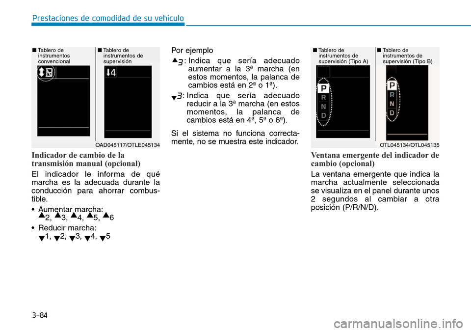 Hyundai Elantra 2017 Manual del propietario (in Spanish) 3-84
Prestaciones de comodidad de su vehículo
Indicador de cambio de la
transmisión manual (opcional)
El indicador le informa de qué
marcha es la adecuada durante la
conducción para ahorrar combu Hyundai Elantra 2017 Manual del propietario (in Spanish) 3-84
Prestaciones de comodidad de su vehículo
Indicador de cambio de la
transmisión manual (opcional)
El indicador le informa de qué
marcha es la adecuada durante la
conducción para ahorrar combu