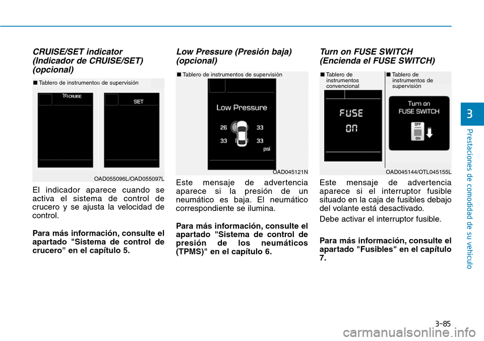 Hyundai Elantra 2017 Manual del propietario (in Spanish) 3-85
Prestaciones de comodidad de su vehículo
3
CRUISE/SET indicator
(Indicador de CRUISE/SET)
(opcional)
El indicador aparece cuando se
activa el sistema de control de
crucero y se ajusta la veloci Hyundai Elantra 2017 Manual del propietario (in Spanish) 3-85
Prestaciones de comodidad de su vehículo
3
CRUISE/SET indicator
(Indicador de CRUISE/SET)
(opcional)
El indicador aparece cuando se
activa el sistema de control de
crucero y se ajusta la veloci