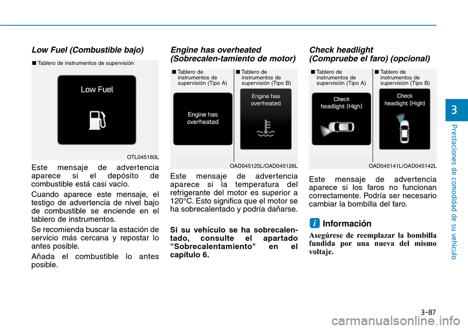 Hyundai Elantra 2017 Manual del propietario (in Spanish) 3-87
Prestaciones de comodidad de su vehículo
3
Low Fuel (Combustible bajo)
Este mensaje de advertencia
aparece si el depósito de
combustible está casi vacío.
Cuando aparece este mensaje, el
test Hyundai Elantra 2017 Manual del propietario (in Spanish) 3-87
Prestaciones de comodidad de su vehículo
3
Low Fuel (Combustible bajo)
Este mensaje de advertencia
aparece si el depósito de
combustible está casi vacío.
Cuando aparece este mensaje, el
test