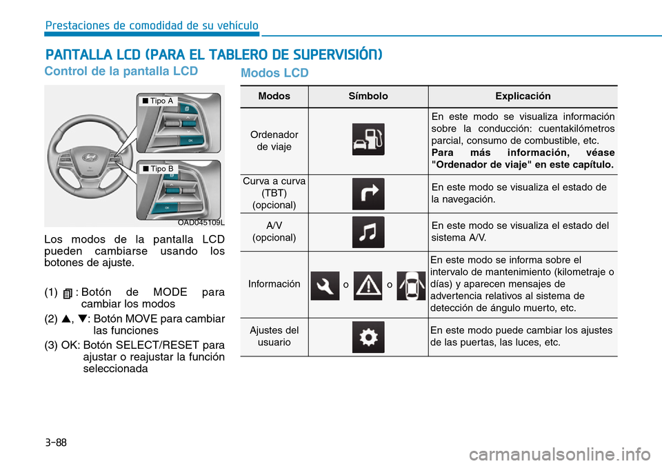 Hyundai Elantra 2017 Manual del propietario (in Spanish) 3-88
Prestaciones de comodidad de su vehículo
Control de la pantalla LCD
Los modos de la pantalla LCD
pueden cambiarse usando los
botones de ajuste.
(1) :Botón de MODE para
cambiar los modos
(2) Hyundai Elantra 2017 Manual del propietario (in Spanish) 3-88
Prestaciones de comodidad de su vehículo
Control de la pantalla LCD
Los modos de la pantalla LCD
pueden cambiarse usando los
botones de ajuste.
(1) :Botón de MODE para
cambiar los modos
(2)