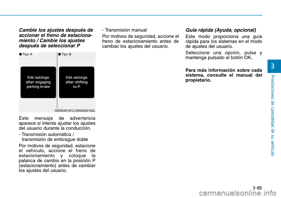 Hyundai Elantra 2017 Manual del propietario (in Spanish) 3-89
Prestaciones de comodidad de su vehículo
3
Cambie los ajustes después de
accionar el freno de estaciona-
miento / Cambie los ajustes
después de seleccionar P
Este mensaje de advertencia
apare Hyundai Elantra 2017 Manual del propietario (in Spanish) 3-89
Prestaciones de comodidad de su vehículo
3
Cambie los ajustes después de
accionar el freno de estaciona-
miento / Cambie los ajustes
después de seleccionar P
Este mensaje de advertencia
apare