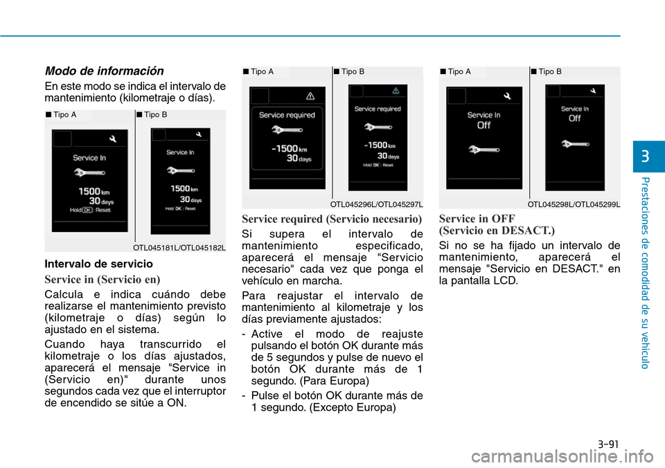 Hyundai Elantra 2017 Manual del propietario (in Spanish) 3-91
Prestaciones de comodidad de su vehículo
3
Modo de información
En este modo se indica el intervalo de
mantenimiento (kilometraje o días).
Intervalo de servicio
Service in (Servicio en)
Calcul Hyundai Elantra 2017 Manual del propietario (in Spanish) 3-91
Prestaciones de comodidad de su vehículo
3
Modo de información
En este modo se indica el intervalo de
mantenimiento (kilometraje o días).
Intervalo de servicio
Service in (Servicio en)
Calcul
