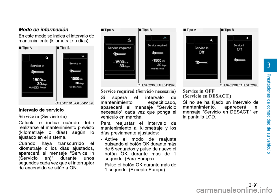 Hyundai Elantra 2017  Manual del propietario (in Spanish) 3-91
Prestaciones de comodidad de su vehículo 
3
Modo de información
En este modo se indica el intervalo de
mantenimiento (kilometraje o días).
Intervalo de servicio
Service in (Servicio en)
Calcul