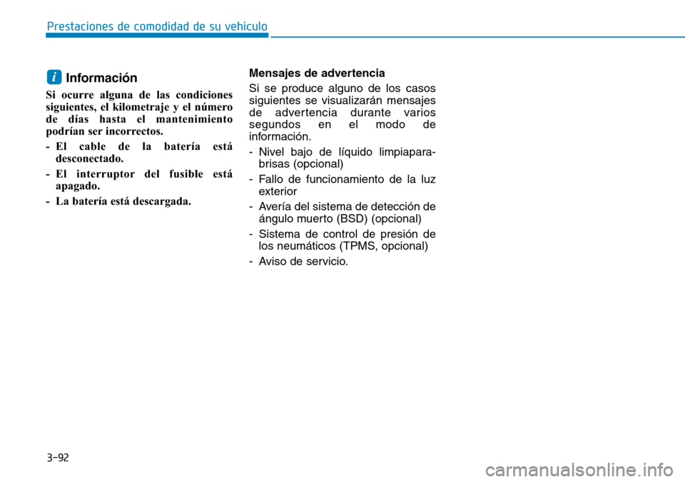 Hyundai Elantra 2017 Manual del propietario (in Spanish) 3-92
Prestaciones de comodidad de su vehículo
Información
Si ocurre alguna de las condiciones
siguientes, el kilometraje y el número
de días hasta el mantenimiento
podrían ser incorrectos.
- El Hyundai Elantra 2017 Manual del propietario (in Spanish) 3-92
Prestaciones de comodidad de su vehículo
Información
Si ocurre alguna de las condiciones
siguientes, el kilometraje y el número
de días hasta el mantenimiento
podrían ser incorrectos.
- El