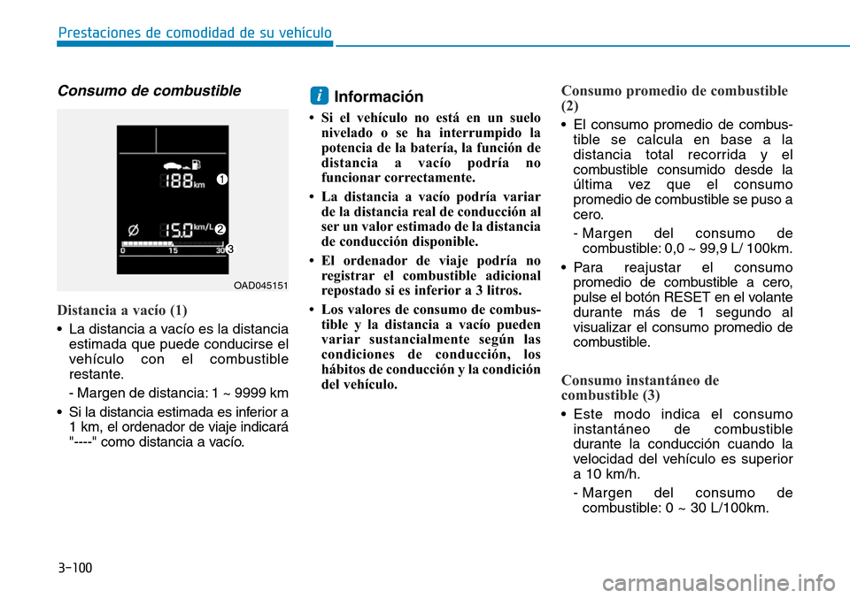 Hyundai Elantra 2017 Manual del propietario (in Spanish) 3-100
Prestaciones de comodidad de su vehículo
Consumo de combustible
Distancia a vacío (1)
• La distancia a vacío es la distancia
estimada que puede conducirse el
vehículo con el combustible
Hyundai Elantra 2017 Manual del propietario (in Spanish) 3-100
Prestaciones de comodidad de su vehículo
Consumo de combustible
Distancia a vacío (1)
• La distancia a vacío es la distancia
estimada que puede conducirse el
vehículo con el combustible