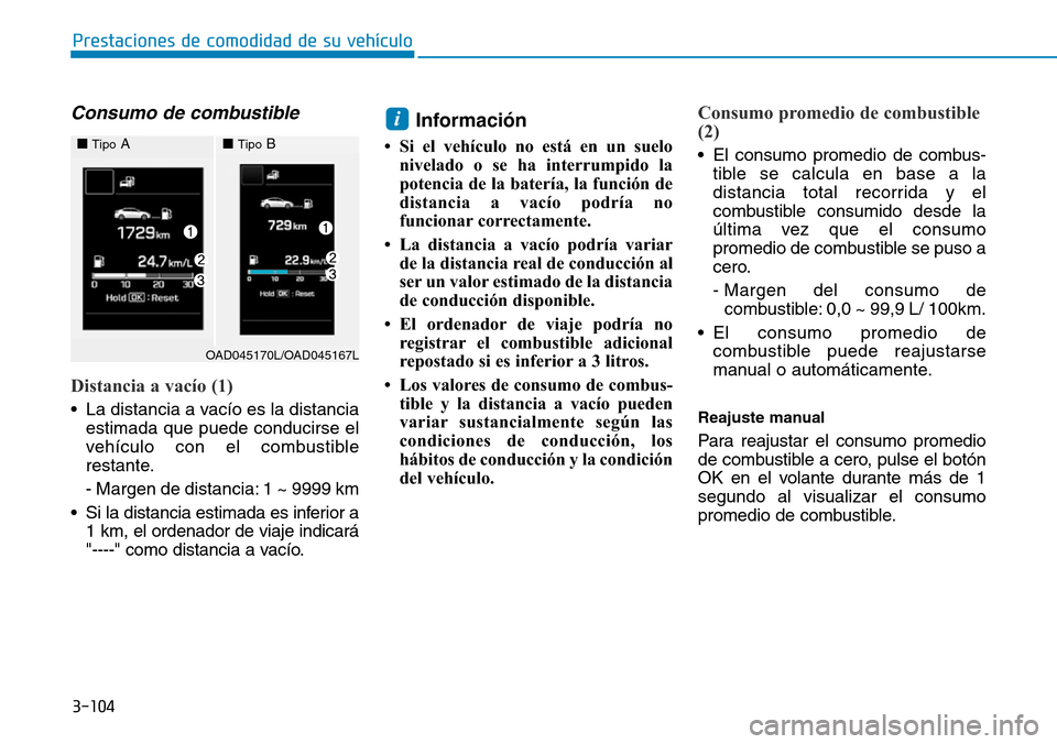 Hyundai Elantra 2017 Manual del propietario (in Spanish) 3-104
Prestaciones de comodidad de su vehículo
Consumo de combustible
Distancia a vacío (1)
• La distancia a vacío es la distancia
estimada que puede conducirse el
vehículo con el combustible
Hyundai Elantra 2017 Manual del propietario (in Spanish) 3-104
Prestaciones de comodidad de su vehículo
Consumo de combustible
Distancia a vacío (1)
• La distancia a vacío es la distancia
estimada que puede conducirse el
vehículo con el combustible
