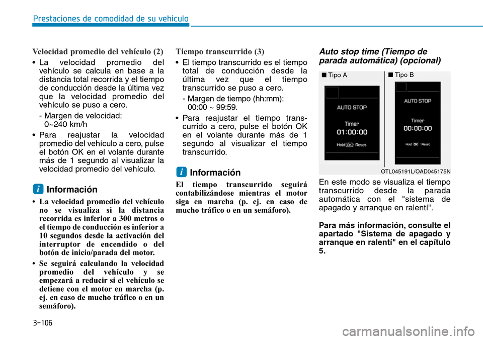 Hyundai Elantra 2017 Manual del propietario (in Spanish) 3-106
Prestaciones de comodidad de su vehículo
Velocidad promedio del vehículo (2)
• La velocidad promedio del
vehículo se calcula en base a la
distancia total recorrida y el tiempo
de conducci Hyundai Elantra 2017 Manual del propietario (in Spanish) 3-106
Prestaciones de comodidad de su vehículo
Velocidad promedio del vehículo (2)
• La velocidad promedio del
vehículo se calcula en base a la
distancia total recorrida y el tiempo
de conducci