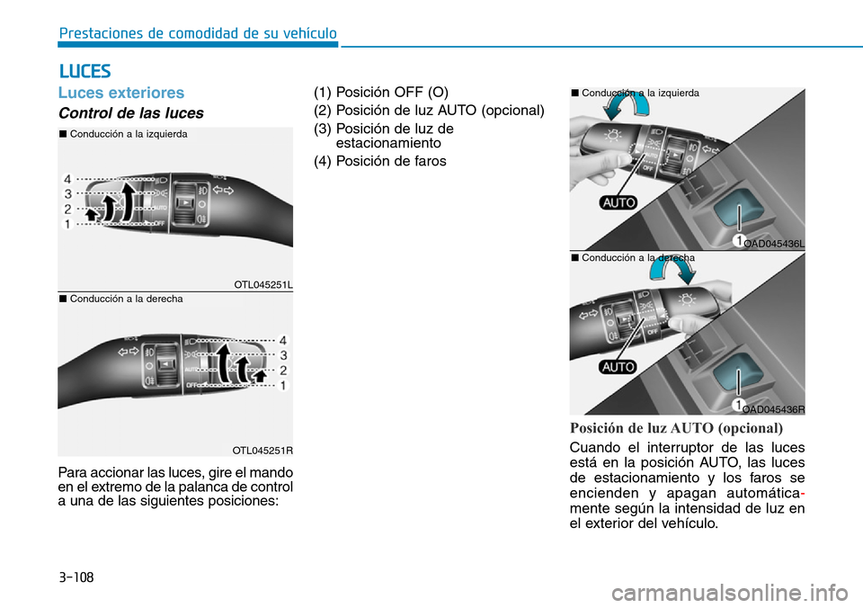 Hyundai Elantra 2017 Manual del propietario (in Spanish) 3-108
Prestaciones de comodidad de su vehículo
Luces exteriores
Control de las luces
Para accionar las luces, gire el mando
en el extremo de la palanca de control
a una de las siguientes posicione Hyundai Elantra 2017 Manual del propietario (in Spanish) 3-108
Prestaciones de comodidad de su vehículo
Luces exteriores
Control de las luces
Para accionar las luces, gire el mando
en el extremo de la palanca de control
a una de las siguientes posicione