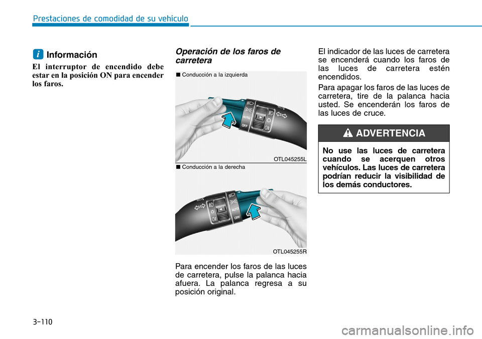 Hyundai Elantra 2017 Manual del propietario (in Spanish) 3-110
Prestaciones de comodidad de su vehículo
Información
El interruptor de encendido debe
estar en la posición ON para encender
los faros.
Operación de los faros de
carretera
Para encender lo Hyundai Elantra 2017 Manual del propietario (in Spanish) 3-110
Prestaciones de comodidad de su vehículo
Información
El interruptor de encendido debe
estar en la posición ON para encender
los faros.
Operación de los faros de
carretera
Para encender lo