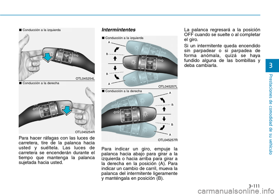 Hyundai Elantra 2017 Manual del propietario (in Spanish) 3-111
Prestaciones de comodidad de su vehículo
3
Para hacer ráfagas con las luces de
carretera, tire de la palanca hacia
usted y suéltela. Las luces de
carretera se encenderán durante el
tiempo q Hyundai Elantra 2017 Manual del propietario (in Spanish) 3-111
Prestaciones de comodidad de su vehículo
3
Para hacer ráfagas con las luces de
carretera, tire de la palanca hacia
usted y suéltela. Las luces de
carretera se encenderán durante el
tiempo q
