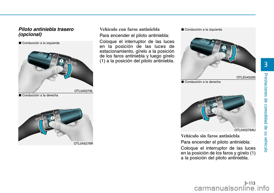 Hyundai Elantra 2017 Manual del propietario (in Spanish) 3-113
Prestaciones de comodidad de su vehículo
3
Piloto antiniebla trasero
(opcional)Vehículo con faros antiniebla
Para encender el piloto antiniebla:
Coloque el interruptor de las luces
en la po Hyundai Elantra 2017 Manual del propietario (in Spanish) 3-113
Prestaciones de comodidad de su vehículo
3
Piloto antiniebla trasero
(opcional)Vehículo con faros antiniebla
Para encender el piloto antiniebla:
Coloque el interruptor de las luces
en la po