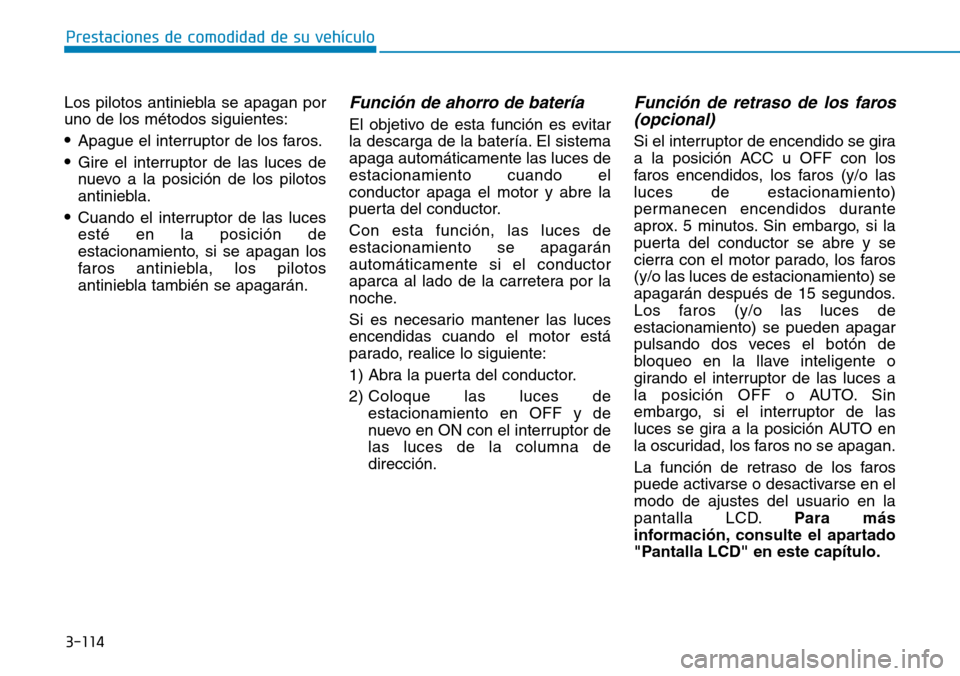 Hyundai Elantra 2017 Manual del propietario (in Spanish) 3-114
Prestaciones de comodidad de su vehículo
Los pilotos antiniebla se apagan por
uno de los métodos siguientes:
•Apague el interruptor de los faros.
•Gire el interruptor de las luces de
nuev Hyundai Elantra 2017 Manual del propietario (in Spanish) 3-114
Prestaciones de comodidad de su vehículo
Los pilotos antiniebla se apagan por
uno de los métodos siguientes:
•Apague el interruptor de los faros.
•Gire el interruptor de las luces de
nuev