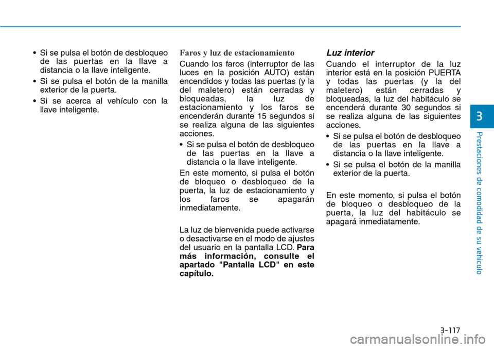 Hyundai Elantra 2017 Manual del propietario (in Spanish) 3-117
Prestaciones de comodidad de su vehículo
3
• Si se pulsa el botón de desbloqueo
de las puertas en la llave a
distancia o la llave inteligente.
• Si se pulsa el botón de la manilla
exteri Hyundai Elantra 2017 Manual del propietario (in Spanish) 3-117
Prestaciones de comodidad de su vehículo
3
• Si se pulsa el botón de desbloqueo
de las puertas en la llave a
distancia o la llave inteligente.
• Si se pulsa el botón de la manilla
exteri