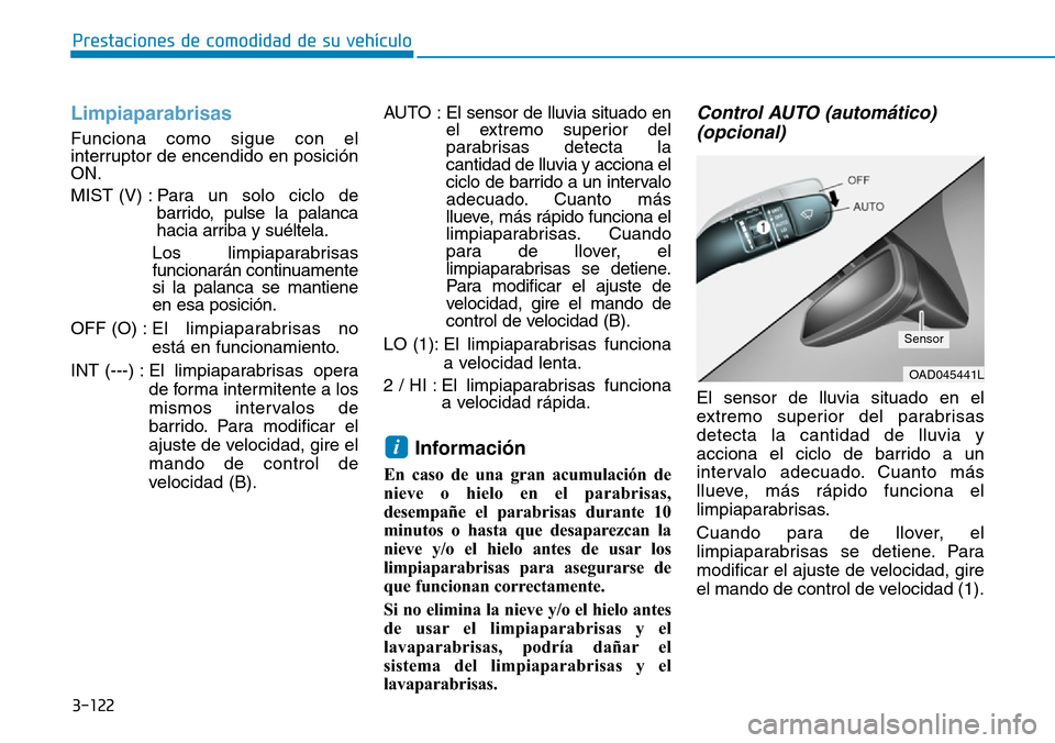 Hyundai Elantra 2017  Manual del propietario (in Spanish) 3-122
Prestaciones de comodidad de su vehículo 
Limpiaparabrisas  
Funciona como sigue con el
interruptor de encendido en posición
ON.
MIST (V) : Para un solo ciclo de
barrido, pulse la palanca
haci