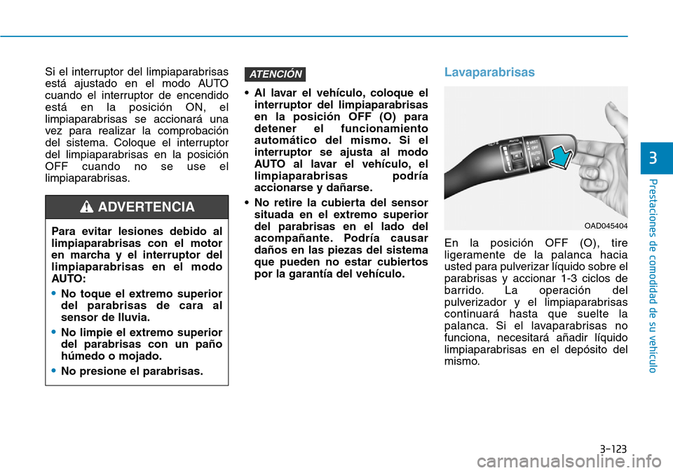 Hyundai Elantra 2017  Manual del propietario (in Spanish) 3-123
Prestaciones de comodidad de su vehículo 
3
Si el interruptor del limpiaparabrisas
está ajustado en el modo AUTO
cuando el interruptor de encendido
está en la posición ON, el
limpiaparabrisa
