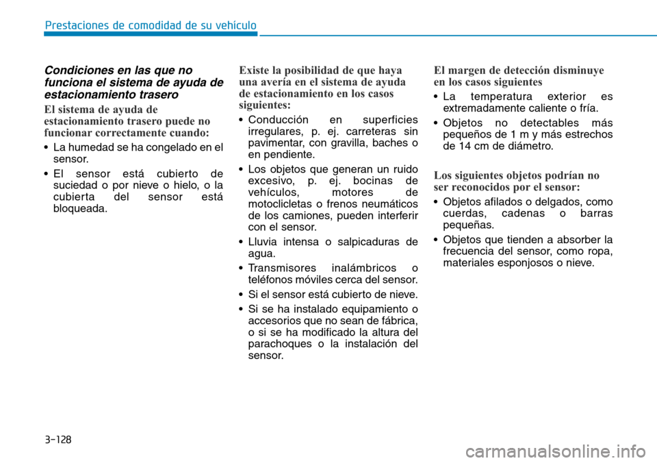 Hyundai Elantra 2017  Manual del propietario (in Spanish) 3-128
Prestaciones de comodidad de su vehículo 
Condiciones en las que no
funciona el sistema de ayuda de
estacionamiento trasero
El sistema de ayuda de
estacionamiento trasero puede no
funcionar cor