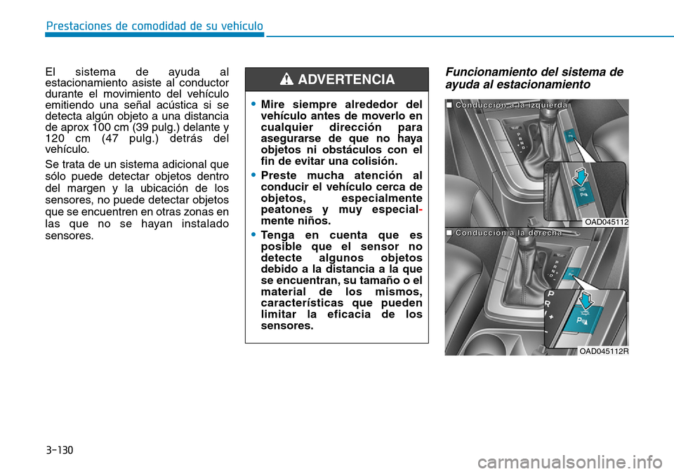 Hyundai Elantra 2017  Manual del propietario (in Spanish) 3-130
Prestaciones de comodidad de su vehículo 
El sistema de ayuda al
estacionamiento asiste al conductor
durante el movimiento del vehículo
emitiendo una señal acústica si se
detecta algún obje