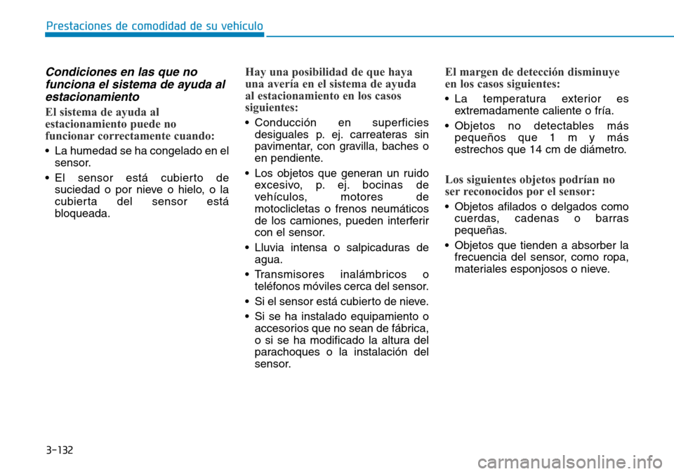 Hyundai Elantra 2017  Manual del propietario (in Spanish) 3-132
Prestaciones de comodidad de su vehículo 
Condiciones en las que no
funciona el sistema de ayuda al
estacionamiento 
El sistema de ayuda al
estacionamiento puede no
funcionar correctamente cuan