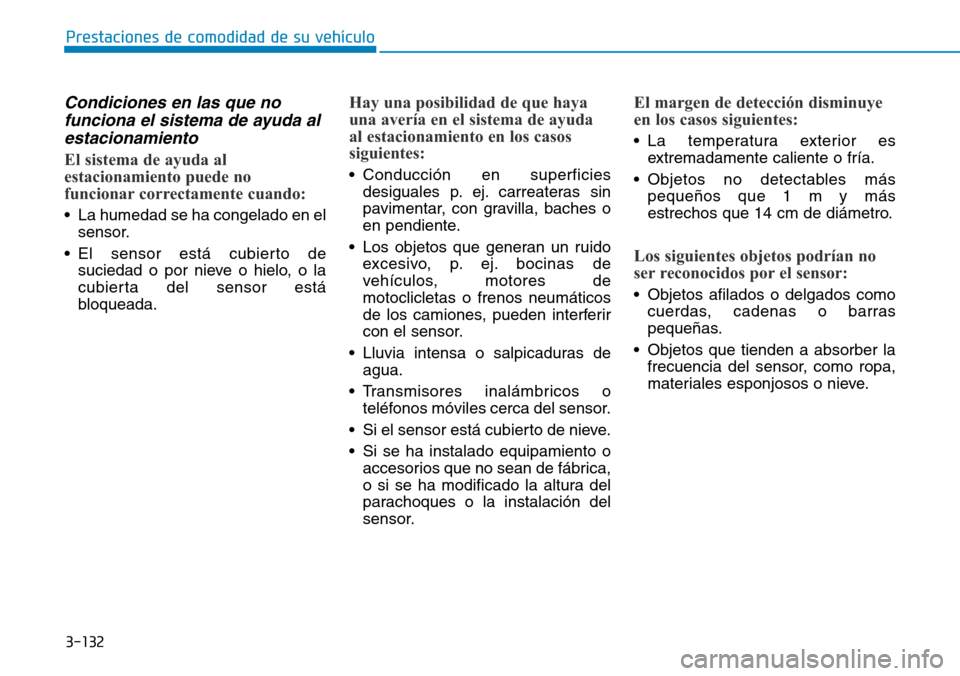 Hyundai Elantra 2017 Manual del propietario (in Spanish) 3-132
Prestaciones de comodidad de su vehículo
Condiciones en las que no
funciona el sistema de ayuda al
estacionamiento
El sistema de ayuda al
estacionamiento puede no
funcionar correctamente cuan Hyundai Elantra 2017 Manual del propietario (in Spanish) 3-132
Prestaciones de comodidad de su vehículo
Condiciones en las que no
funciona el sistema de ayuda al
estacionamiento
El sistema de ayuda al
estacionamiento puede no
funcionar correctamente cuan