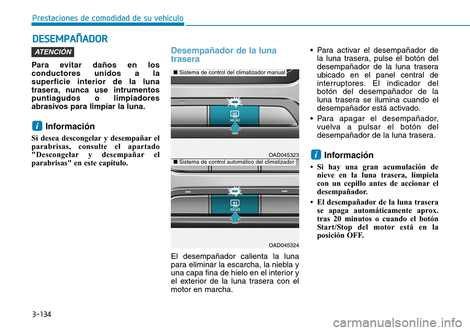 Hyundai Elantra 2017 Manual del propietario (in Spanish) 3-134
Prestaciones de comodidad de su vehículo
DESEMPAÑADOR
Para evitar daños en los
conductores unidos a la
superficie interior de la luna
trasera, nunca use intrumentos
puntiagudos o limpiadores Hyundai Elantra 2017 Manual del propietario (in Spanish) 3-134
Prestaciones de comodidad de su vehículo
DESEMPAÑADOR
Para evitar daños en los
conductores unidos a la
superficie interior de la luna
trasera, nunca use intrumentos
puntiagudos o limpiadores
