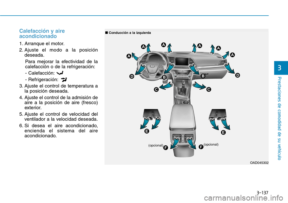 Hyundai Elantra 2017 Manual del propietario (in Spanish) 3-137
Prestaciones de comodidad de su vehículo
3
Calefacción y aire
acondicionado
1. Arranque el motor.
2. Ajuste el modo a la posición
deseada.
Para mejorar la efectividad de la
calefacción o de Hyundai Elantra 2017 Manual del propietario (in Spanish) 3-137
Prestaciones de comodidad de su vehículo
3
Calefacción y aire
acondicionado
1. Arranque el motor.
2. Ajuste el modo a la posición
deseada.
Para mejorar la efectividad de la
calefacción o de