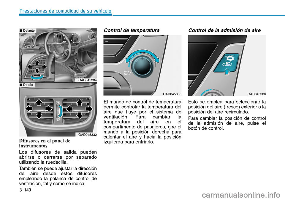 Hyundai Elantra 2017 Manual del propietario (in Spanish) 3-140
Prestaciones de comodidad de su vehículo
Difusores en el panel de
instrumentos
Los difusores de salida pueden
abrirse o cerrarse por separado
utilizando la ruedecilla.
También se puede ajust Hyundai Elantra 2017 Manual del propietario (in Spanish) 3-140
Prestaciones de comodidad de su vehículo
Difusores en el panel de
instrumentos
Los difusores de salida pueden
abrirse o cerrarse por separado
utilizando la ruedecilla.
También se puede ajust