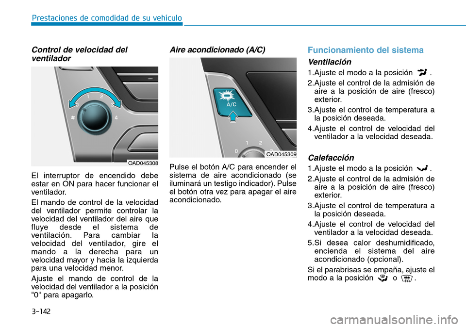 Hyundai Elantra 2017 Manual del propietario (in Spanish) 3-142
Prestaciones de comodidad de su vehículo
Control de velocidad del
ventilador
El interruptor de encendido debe
estar en ON para hacer funcionar el
ventilador.
El mando de control de la velocida Hyundai Elantra 2017 Manual del propietario (in Spanish) 3-142
Prestaciones de comodidad de su vehículo
Control de velocidad del
ventilador
El interruptor de encendido debe
estar en ON para hacer funcionar el
ventilador.
El mando de control de la velocida