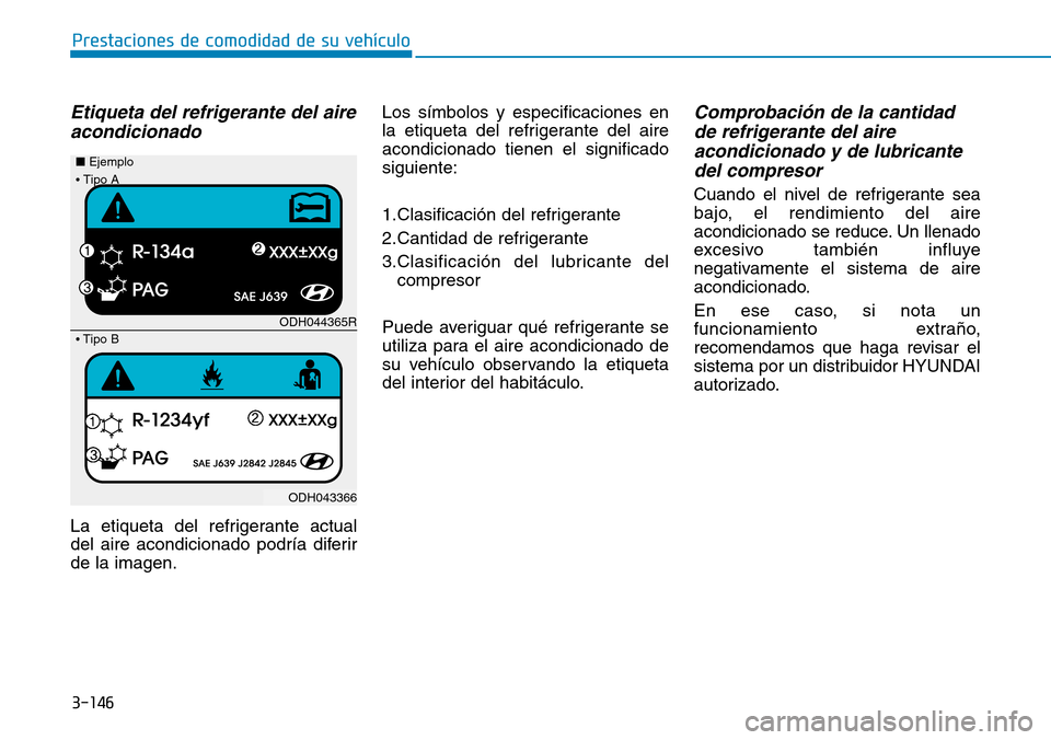 Hyundai Elantra 2017  Manual del propietario (in Spanish) 3-146
Prestaciones de comodidad de su vehículo 
Etiqueta del refrigerante del aire
acondicionado
La etiqueta del refrigerante actual
del aire acondicionado podría diferir
de la imagen.Los símbolos 