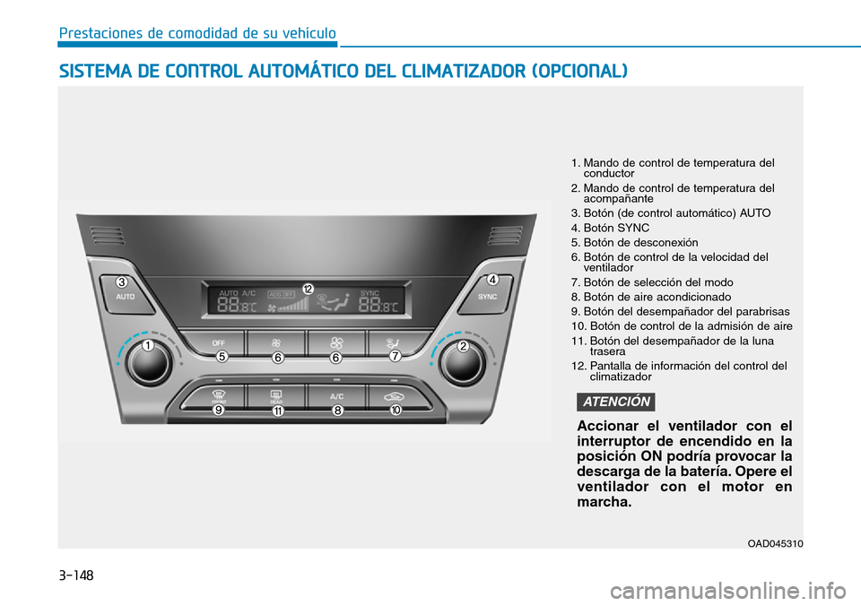 Hyundai Elantra 2017 Manual del propietario (in Spanish) 3-148
Prestaciones de comodidad de su vehículo
SISTEMA DE CONTROL AUTOMÁTICO DEL CLIMATIZADOR (OPCIONAL)
1. Mando de control de temperatura del
conductor
2. Mando de control de temperatura del
acom Hyundai Elantra 2017 Manual del propietario (in Spanish) 3-148
Prestaciones de comodidad de su vehículo
SISTEMA DE CONTROL AUTOMÁTICO DEL CLIMATIZADOR (OPCIONAL)
1. Mando de control de temperatura del
conductor
2. Mando de control de temperatura del
acom