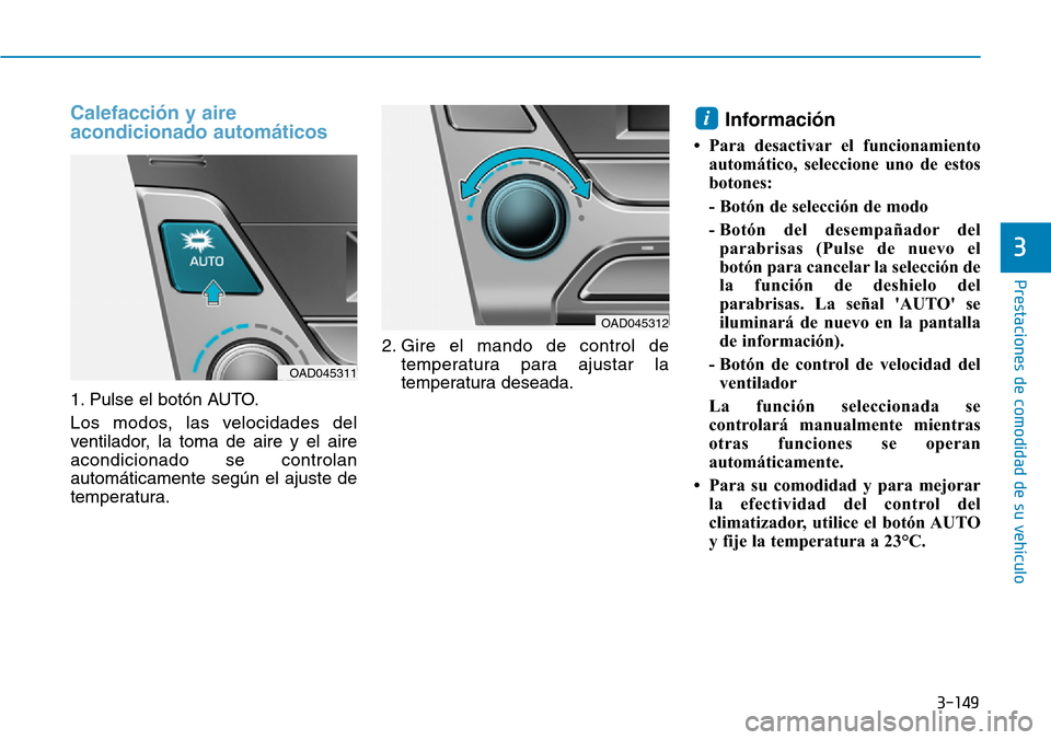 Hyundai Elantra 2017 Manual del propietario (in Spanish) 3-149
Prestaciones de comodidad de su vehículo
3
Calefacción y aire
acondicionado automáticos
1. Pulse el botón AUTO.
Los modos, las velocidades del
ventilador, la toma de aire y el aire
acondic Hyundai Elantra 2017 Manual del propietario (in Spanish) 3-149
Prestaciones de comodidad de su vehículo
3
Calefacción y aire
acondicionado automáticos
1. Pulse el botón AUTO.
Los modos, las velocidades del
ventilador, la toma de aire y el aire
acondic