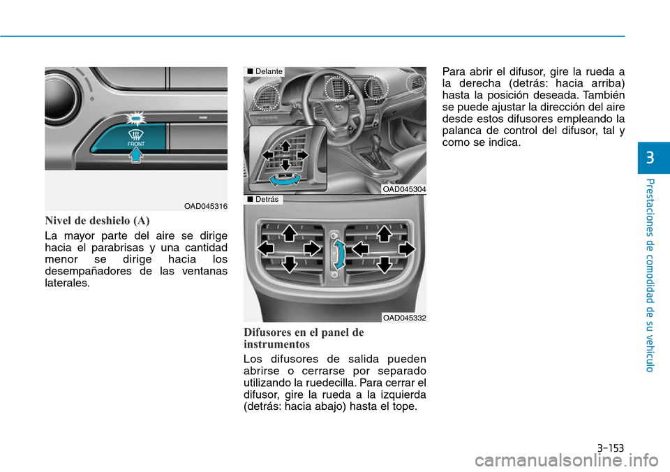 Hyundai Elantra 2017 Manual del propietario (in Spanish) 3-153
Prestaciones de comodidad de su vehículo
3
Nivel de deshielo (A)
La mayor parte del aire se dirige
hacia el parabrisas y una cantidad
menor se dirige hacia los
desempañadores de las ventanas
Hyundai Elantra 2017 Manual del propietario (in Spanish) 3-153
Prestaciones de comodidad de su vehículo
3
Nivel de deshielo (A)
La mayor parte del aire se dirige
hacia el parabrisas y una cantidad
menor se dirige hacia los
desempañadores de las ventanas