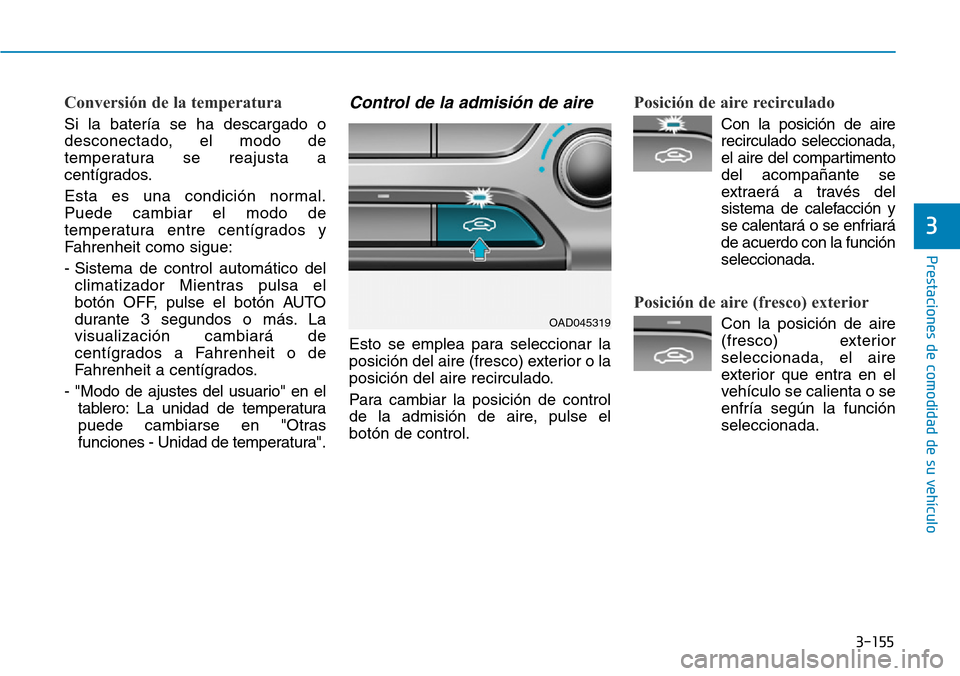 Hyundai Elantra 2017 Manual del propietario (in Spanish) 3-155
Prestaciones de comodidad de su vehículo
3
Conversión de la temperatura
Si la batería se ha descargado o
desconectado, el modo de
temperatura se reajusta a
centígrados.
Esta es una condici Hyundai Elantra 2017 Manual del propietario (in Spanish) 3-155
Prestaciones de comodidad de su vehículo
3
Conversión de la temperatura
Si la batería se ha descargado o
desconectado, el modo de
temperatura se reajusta a
centígrados.
Esta es una condici