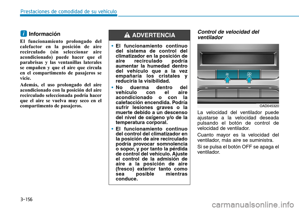 Hyundai Elantra 2017 Manual del propietario (in Spanish) 3-156
Prestaciones de comodidad de su vehículo
Información
El funcionamiento prolongado del
calefactor en la posición de aire
recirculado (sin seleccionar aire
acondicionado) puede hacer que el
pa Hyundai Elantra 2017 Manual del propietario (in Spanish) 3-156
Prestaciones de comodidad de su vehículo
Información
El funcionamiento prolongado del
calefactor en la posición de aire
recirculado (sin seleccionar aire
acondicionado) puede hacer que el
pa