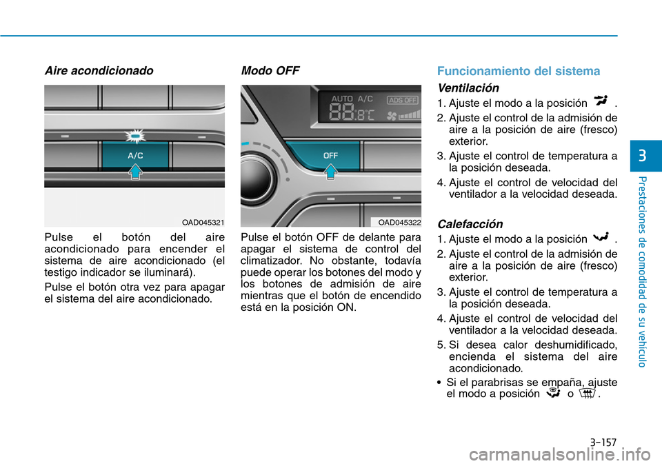 Hyundai Elantra 2017 Manual del propietario (in Spanish) 3-157
Prestaciones de comodidad de su vehículo
3
Aire acondicionado
Pulse el botón del aire
acondicionado para encender el
sistema de aire acondicionado (el
testigo indicador se iluminará).
Pulse Hyundai Elantra 2017 Manual del propietario (in Spanish) 3-157
Prestaciones de comodidad de su vehículo
3
Aire acondicionado
Pulse el botón del aire
acondicionado para encender el
sistema de aire acondicionado (el
testigo indicador se iluminará).
Pulse