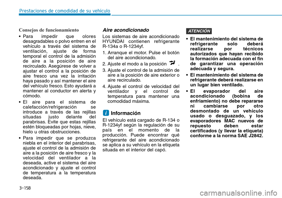 Hyundai Elantra 2017 Manual del propietario (in Spanish) 3-158
Prestaciones de comodidad de su vehículo
Consejos de funcionamiento
• Para impedir que olores
desagradables o polvo entren en el
vehículo a través del sistema de
ventilación, ajuste de f Hyundai Elantra 2017 Manual del propietario (in Spanish) 3-158
Prestaciones de comodidad de su vehículo
Consejos de funcionamiento
• Para impedir que olores
desagradables o polvo entren en el
vehículo a través del sistema de
ventilación, ajuste de f