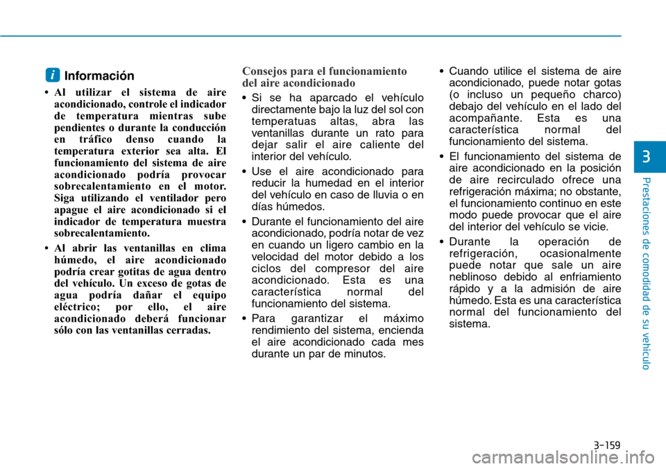 Hyundai Elantra 2017 Manual del propietario (in Spanish) 3-159
Prestaciones de comodidad de su vehículo
3
Información
• Al utilizar el sistema de aire
acondicionado, controle el indicador
de temperatura mientras sube
pendientes o durante la conducción Hyundai Elantra 2017 Manual del propietario (in Spanish) 3-159
Prestaciones de comodidad de su vehículo
3
Información
• Al utilizar el sistema de aire
acondicionado, controle el indicador
de temperatura mientras sube
pendientes o durante la conducción